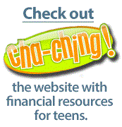 Check out Cha-Ching! The website with financial resources for teens.